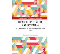 Young People, Media, and Nostalgia: An Ethnography of How Youth Imagine their Lives (Routledge Research in Cultural and Media Studies)