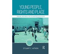 Young People, Rights and Place: Erasure, Neoliberal Politics and Postchild Ethics (Routledge Spaces of Childhood and Youth Series)