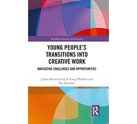 Young People’s Transitions into Creative Work: Navigating Challenges and Opportunities (Routledge Research in Education)