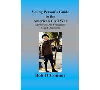 Young Person's Guide to the American Civil War: Answers to 300 Frequently Asked Questions