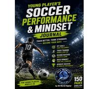 Young Player's Soccer Performance & Mindset Journal: Train Better. Think Stronger. Become Your Best.