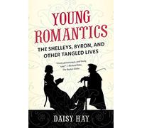 Young Romantics: The Shelleys, Byron, and Other Tangled Lives