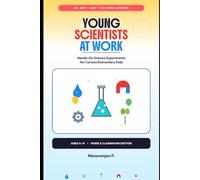 Young Scientists at Work: 60+ Fun, Easy & Safe Hands-On STEM Experiments for Kids Ages 6-11 - Home & Classroom Science Activities Using Everyday Household Items