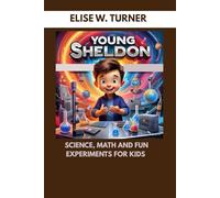 YOUNG SHELDON : SCIENCE, MATH AND FUN EXPERIMENTS FOR KIDS: LEARNING ADVENTURES IN SCIENCE AND MATH