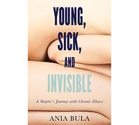 Young, Sick, and Invisible: A Skeptic’s Journey with Chronic Illness