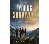 YOUNG SURVIVORS: True Stories of Courage, Endurance, and Survival Against Impossible Odds