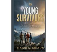 YOUNG SURVIVORS: True Stories of Courage, Endurance, and Survival Against Impossible Odds