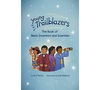 Young Trailblazers: The Book of Black Inventors and Scientists: (Inventions by Black People, Black History for Kids, Children’s United States History)