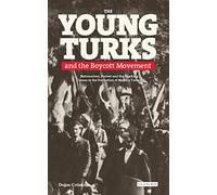 Young Turks and the Boycott Movement, The: Nationalism, Protest and the Working Classes in the Formation of Modern Turkey