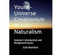 Young-Universe Creationism Versus Naturalism: Volume 1: Introduction and Background Issues