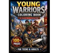 Young Warriors Coloring Book: 100+ Bold and Easy Warrior Coloring Pages for Teens & Adults | Dynamic Illustrations for Relaxation and Creativity