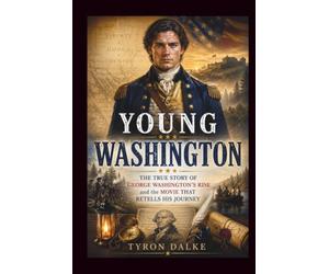 Young Washington: The True Story of George Washington's Rise and the Movie That Retells His Journey