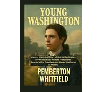 YOUNG WASHINGTON: Uncover the Untold Story of George Washington: The Pivotal Early Mistake That Shaped America's First President and Altered the Course of History.