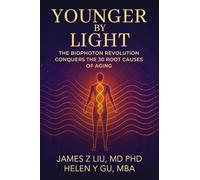 Younger by Light: The Biophoton Revolution Conquers The 30 Root Causes of Aging