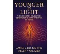 YOUNGER BY LIGHT: The Biophoton Revolution Conquers The 30 Root Causes of Aging