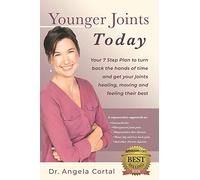 Younger Joints Today: Your 7 Step Plan to turn back the hands of time and get your joints healing, moving and feeling their best