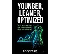 YOUNGER, LEANER, OPTIMIZED: How i lost 30 kilos in 6 months using data, not willpower (Bio hacking series)