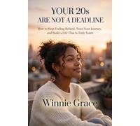 Your 20's Are Not A Deadline: How to Stop Feeling Behind, Trust Your Journey , And Build a Life that's Truly yours. (Personal Growth Series)
