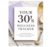 Your 30’s Wellness Tracker: A Guided Wellness Journal for Restoring Energy, Balance and Peace Through Daily Habits, Self-Care and Intentional Living