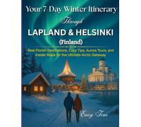 Your 7-Day Winter Journey Through LAPLAND & HELSINKI (Finland): Real Finnish Destinations, Cozy Tips, Aurora Tours, and Insider Maps for the Ultimate Arctic Getaway