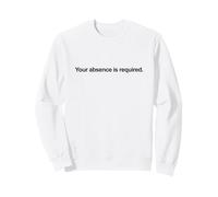 Your absence is required. (Funny) Sweatshirt