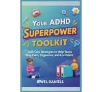 Your ADHD Superpower Toolkit: Self-Care Strategies to Help Teens Stay Calm, Organized, and Confident