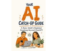 Your AI Catch-Up Guide: A Busy Adult's Beginner Roadmap Beyond ChatGPT