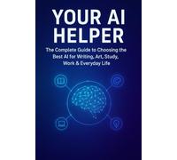 Your Ai Helper : the complete guide to choosing the best air for writing, art, study, work and everyday life.: Discover how to save time, boost ... for success in the school, business and life.