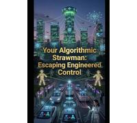 Your Algorithmic Strawman:: Escaping Engineered Control: 4 (The Ministry of Truth)