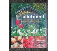 your allotment - The essential guide to creating and keeping a rich and fruitful plot