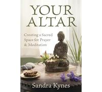 Your Altar: Creating a Sacred Space for Prayer and Meditation