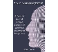 Your Amazing Brain: 21 days of journal writing exercises to celebrate creativity in the age of AI