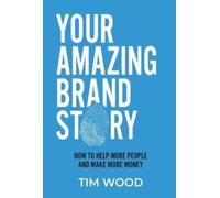 Your Amazing Brand Story : How to help more people & make more money