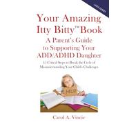 Your Amazing Itty Bitty™ Book: A Parent's Guide to Supporting Your Daughter's ADD/ADHD: 15 Critical Steps to Break the Cycle of Misunderstanding Your Child's Challenges