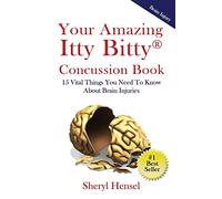 Your Amazing Itty Bitty Concussion Book: 15 Things You Should Know About Brain Injuries