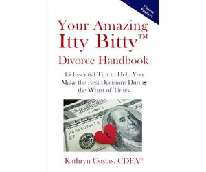 Your Amazing Itty Bitty™ Divorce Handbook: 15 Essential Tips to Help You Make the Best Decisions During the Worst of Times