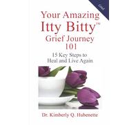 Your Amazing Itty Bitty™ Grief Journey 101: 15 Key Steps to Heal and Live Again