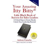 Your Amazing Itty Bitty Little Black Book of Success for Sales Leaders: 15 Critical Steps to Greater Results in Unlocking Your Leadership Potential