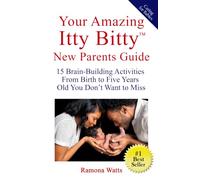 Your Amazing Itty Bitty™ New Parents Guide: 15 Brain-Building Activities From Birth to Five Years Old You Don’t Want to Miss