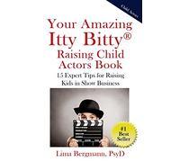 Your Amazing Itty Bitty Raising Child Actors: 15 Expert Tips for Raising Kids in Show Business