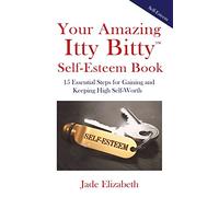 Your Amazing Itty Bitty(TM) Self-Esteem Book: 15 Essential Steps for Gaining and Keeping High Self-Worth