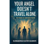 Your Angel Doesn’t Travel Alone: The Power of Corporate Prayer