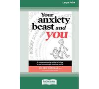 Your Anxiety Beast and You: A Compassionate Guide to Living in an Increasingly Anxious World (16pt Large Print Edition)