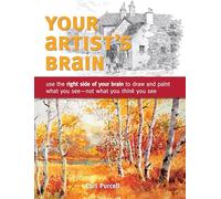 Your Artist's Brain: Improve your drawing and painting techniques: Use the Right Side of Your Brain to Draw and Paint What You See - Not What You Think You See