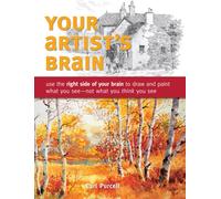Your Artist's Brain : Use the Right Side of Your Brain to Draw and Paint What You See - Not What You Think You See