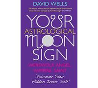 Your Astrological Moonsign: Werewolf, Angel, Vampire, Saint Discover Your Hidden Inner Self