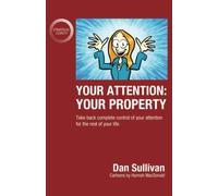 Your Attention: Your Property: Take back complete control of your attention for the rest of your life.