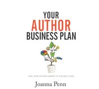 Your Author Business Plan: Take Your Author Career To The Next Level (Creative Business Books for Writers and Authors)