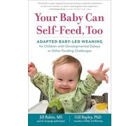 Your Baby Can Self-Feed, Too: Adapted Baby-Led Weaning for Children with Developmental Delays or Other Feeding Challenges: 0 (The Authoritative Baby-Led Weaning Series)