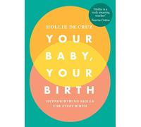 Your Baby, Your Birth: Hypnobirthing Skills For Every Birth (Paperback) - Hollie de Cruz Book